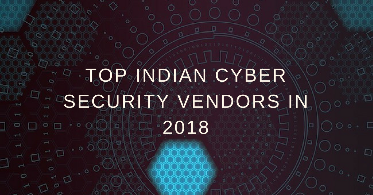 Top Emerging Indian Cyber Security Vendors in 2018