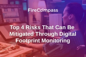 Top 4 Risks That Can Be Mitigated Through Digital Footprint Monitoring