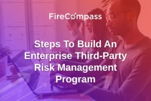 Steps To Build An Enterprise Third-Party Risk Management Program