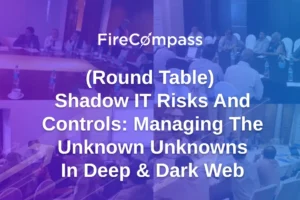 (Round Table) Shadow IT Risks And Controls : Managing The Unknown Unknowns In Deep & Dark Web