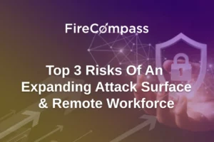 Top 3 Risks of an Expanding Attack Surface & Remote Workforce