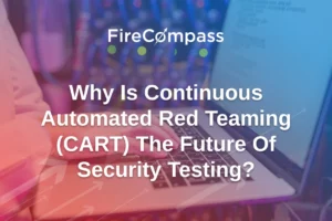 Why Is Continuous Automated Red Teaming (CART) The Future Of Security Testing?
