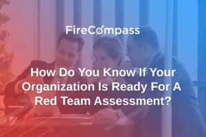 How Do You Know If Your Organization Is Ready For A Red Team Assessment?