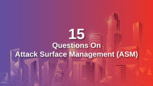 Top 15 Questions Asked By Security Team Members On Attack Surface Management